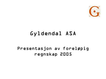 Gyldendal ASA Presentasjon av foreløpig regnskap 2005.