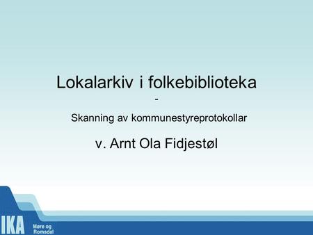 Lokalarkiv i folkebiblioteka - Skanning av kommunestyreprotokollar v. Arnt Ola Fidjestøl.