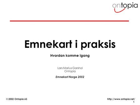 Hvordan komme igang Lars Marius Garshol Ontopia Emnekart Norge 2002