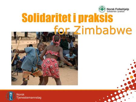 Solidaritet i praksis for Zimbabwe. ”Vi oppfordrer alle organisasjonsledd i NTL til å støtte Norsk Folkehjelps prosjekter i Zimbabwe. Dere kan bidra til.