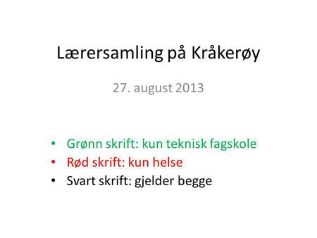 Lærersamling på Kråkerøy 27. august 2013 • Grønn skrift: kun teknisk fagskole • Rød skrift: kun helse • Svart skrift: gjelder begge.