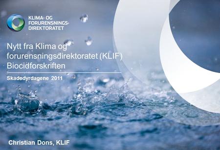 Nytt fra Klima og forurensningsdirektoratet (KLIF) Biocidforskriften Skadedyrdagene 2011 Christian Dons, KLIF.