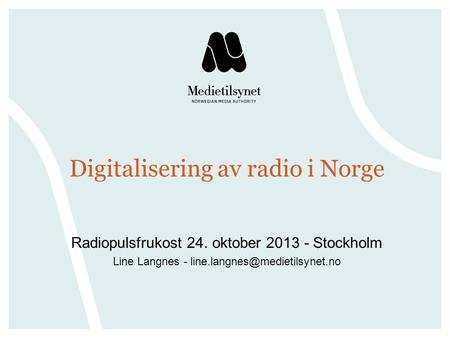 Digitalisering av radio i Norge Radiopulsfrukost 24. oktober 2013 - Stockholm Line Langnes -