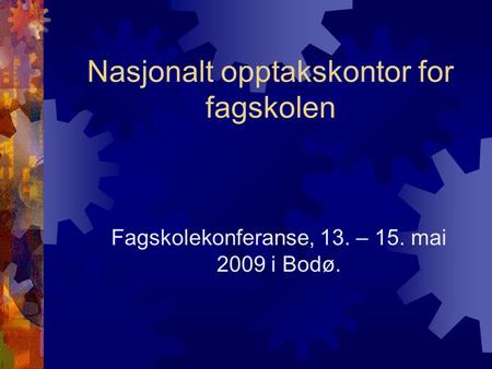 Nasjonalt opptakskontor for fagskolen Fagskolekonferanse, 13. – 15. mai 2009 i Bodø.