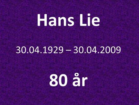 Hans Lie 30.04.1929 – 30.04.2009 80 år.