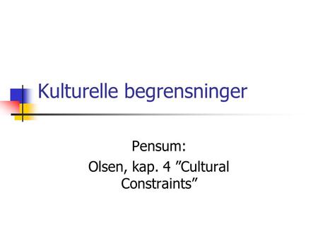 Kulturelle begrensninger Pensum: Olsen, kap. 4 ”Cultural Constraints”