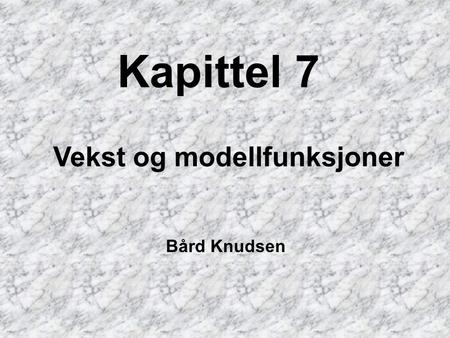 Kapittel 7 Vekst og modellfunksjoner Bård Knudsen.