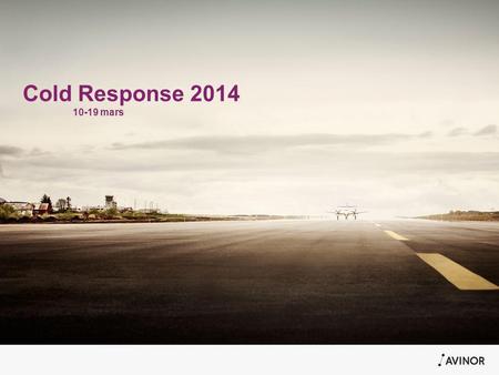 Cold Response 2014 10-19 mars. Cold Response 2014 •10. – 19. mars •4 flyperioder daglig: •0800 – 1100Z •1300 – 1600Z •1800 – 2100Z •2300 – 0600Z •Ingen.