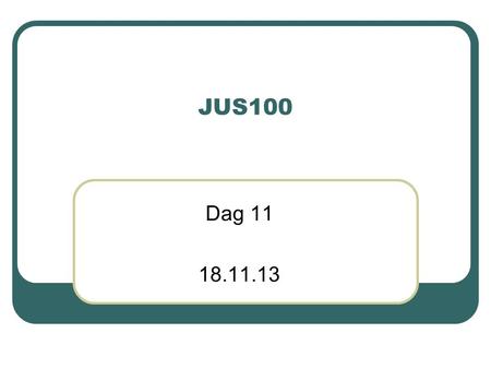 JUS100 Dag 11 18.11.13.