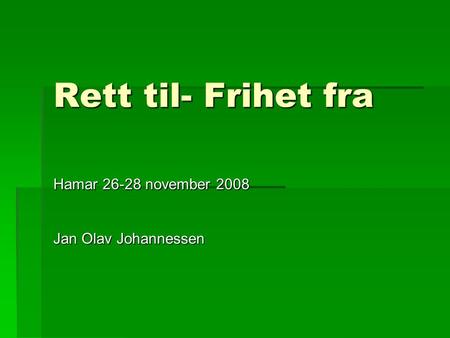 Rett til- Frihet fra Hamar 26-28 november 2008 Jan Olav Johannessen.