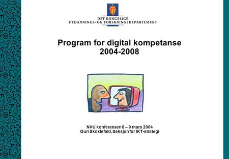 Program for digital kompetanse 2004-2008 NVU konferansen 8 – 9 mars 2004 Guri Skoklefald, Seksjon for IKT-strategi.