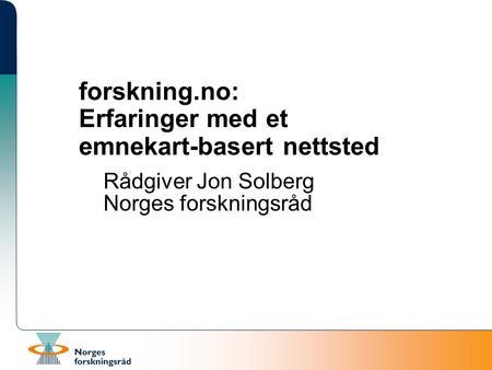 Forskning.no: Erfaringer med et emnekart-basert nettsted Rådgiver Jon Solberg Norges forskningsråd.