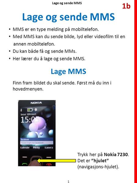 Lage og sende MMS 1b Lage MMS MMS er en type melding på mobiltelefon.