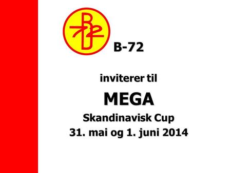 B-72 inviterer til MEGA Skandinavisk Cup 31. mai og 1. juni 2014.