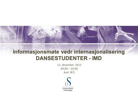 Informasjonsmøte vedr internasjonalisering DANSESTUDENTER - IMD 12. desember 2013 09:00 – 10:00 Aud. Bl.5.