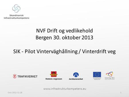 Www.infrastrukturkompetens.eu NVF Drift og vedlikehold Bergen 30. oktober 2013 SIK - Pilot Vinterväghållning / Vinterdrift veg Oslo 2012-11-281.