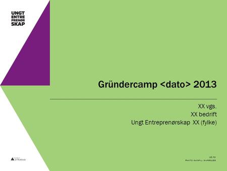 Ue.no Gründercamp 2013 XX vgs. XX bedrift Ungt Entreprenørskap XX (fylke) FRAMTID - SAMSPILL - SKAPERGLEDE.