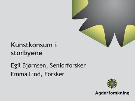 Kunstkonsum i storbyene Egil Bjørnsen, Seniorforsker Emma Lind, Forsker.
