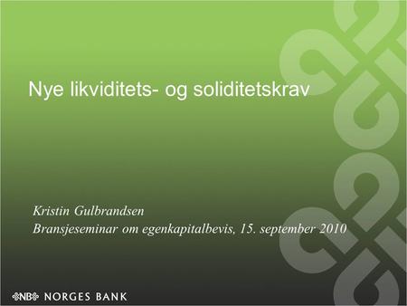 Nye likviditets- og soliditetskrav Kristin Gulbrandsen Bransjeseminar om egenkapitalbevis, 15. september 2010.