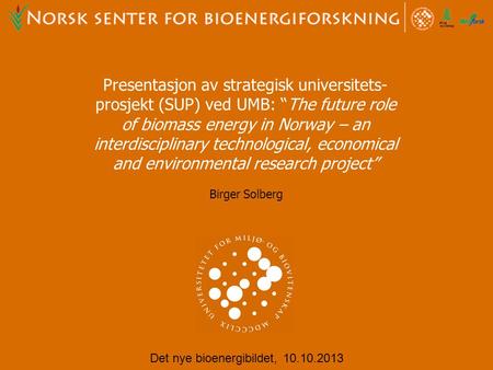 Presentasjon av strategisk universitets- prosjekt (SUP) ved UMB: “The future role of biomass energy in Norway – an interdisciplinary technological, economical.