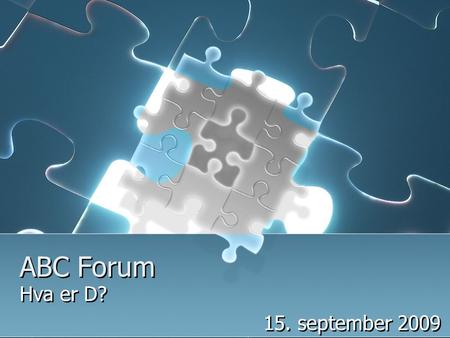 ABC Forum Hva er D? 15. september 2009 Hva er D? 15. september 2009.