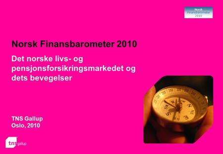 Norsk Finansbarometer 2010 Norsk Finansbarometer 2010 TNS Gallup Oslo, 2010 Det norske livs- og pensjonsforsikringsmarkedet og dets bevegelser.