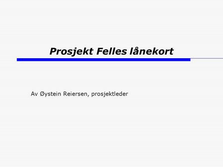 Prosjekt Felles lånekort Av Øystein Reiersen, prosjektleder.