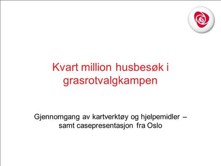 Kvart million husbesøk i grasrotvalgkampen Gjennomgang av kartverktøy og hjelpemidler – samt casepresentasjon fra Oslo.