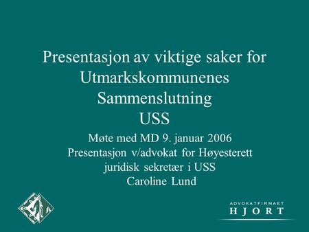 Presentasjon av viktige saker for Utmarkskommunenes Sammenslutning USS Møte med MD 9. januar 2006 Presentasjon v/advokat for Høyesterett juridisk sekretær.