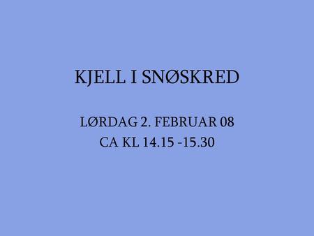 KJELL I SNØSKRED LØRDAG 2. FEBRUAR 08 CA KL 14.15 -15.30.