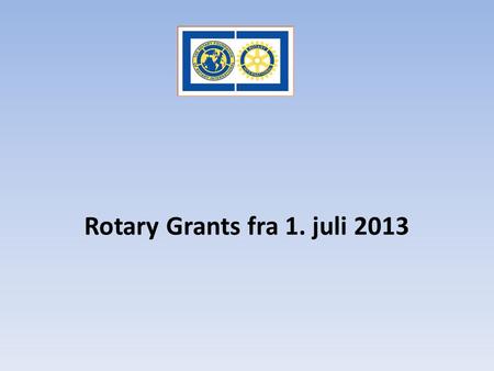 Rotary Grants fra 1. juli 2013. Ambassadorial Scholarships: Multi-year Tidligere modell Grants modell fra 1. juli Ambassadorial Scholarships: Cultural.