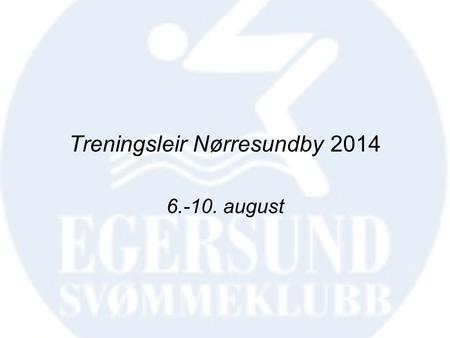 Treningsleir Nørresundby 2014 6.-10. august. Avreise fra Egersund 6 august •Oppmøte «gruset» –Kl. 12:00 •Avreise Kristiansand – Kl. 16:15 •Ankomst Nørresundby.