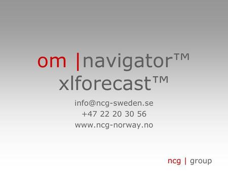 Ncg | group om |navigator™ xlforecast™ +47 22 20 30 56