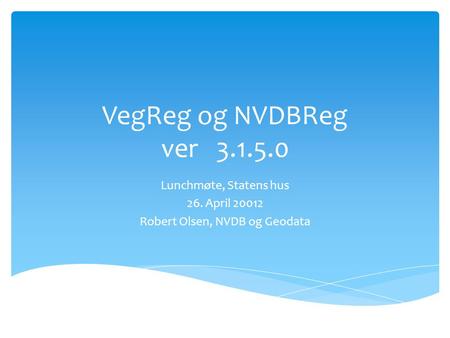 Lunchmøte, Statens hus 26. April Robert Olsen, NVDB og Geodata
