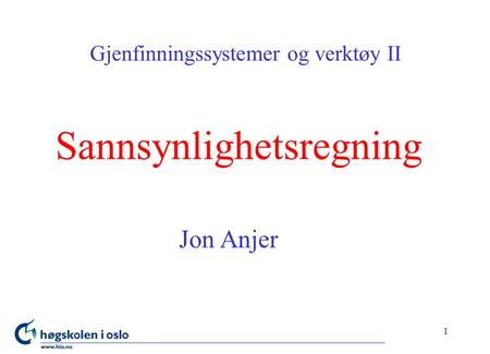 1 Sannsynlighetsregning Gjenfinningssystemer og verktøy II Jon Anjer.