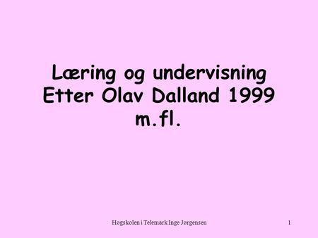 Læring og undervisning Etter Olav Dalland 1999 m.fl.