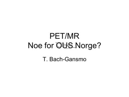 PET/MR Noe for OUS Norge?