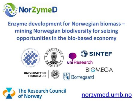 Enzyme development for Norwegian biomass – mining Norwegian biodiversity for seizing opportunities in the bio-based economy norzymed.umb.no.
