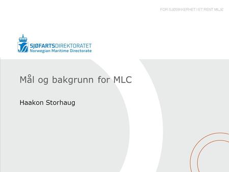Mål og bakgrunn for MLC Haakon Storhaug. Bakgrunn for MLC •Siden 1920 har ILO utviklet over 30 konvensjoner og samme antall rekommandasjoner for å regulere.
