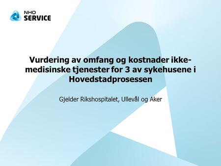 Vurdering av omfang og kostnader ikke- medisinske tjenester for 3 av sykehusene i Hovedstadprosessen Gjelder Rikshospitalet, Ullevål og Aker.
