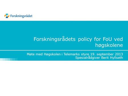 Forskningsrådets policy for FoU ved høgskolene Møte med Høgskolen i Telemarks styre 19. september 2013 Spesialrådgiver Berit Hyllseth.
