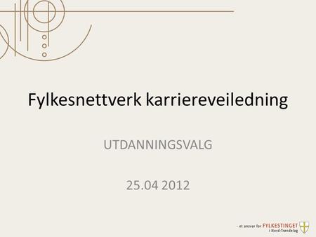 Fylkesnettverk karriereveiledning UTDANNINGSVALG 25.04 2012.