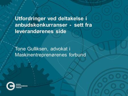 Utfordringer ved deltakelse i anbudskonkurranser - sett fra leverandørenes side Tone Gulliksen, advokat i Maskinentreprenørenes forbund.