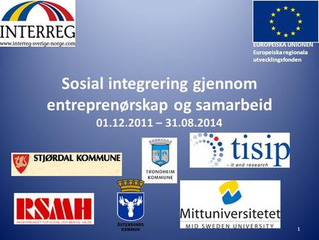 Sosial integrering gjennom entreprenørskap og samarbeid 01.12.2011 – 31.08.2014 1 EUROPEISKA UNIONEN Europeiska regionala utvecklingsfonden.
