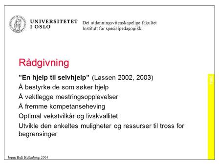 2004 Det utdanningsvitenskapelige fakultet Institutt for spesialpedagogikk Jorun Buli Hollmberg 2004 Rådgivning ”En hjelp til selvhjelp” (Lassen 2002,
