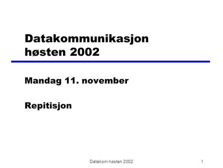Datakom høsten 20021 Datakommunikasjon høsten 2002 Mandag 11. november Repitisjon.