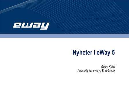 Nyheter i eWay 5 Gülay Kutal Ansvarlig for eWay i ErgoGroup.