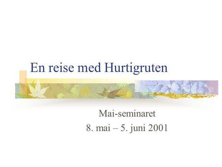 En reise med Hurtigruten Mai-seminaret 8. mai – 5. juni 2001.
