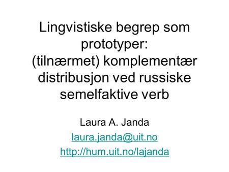 Lingvistiske begrep som prototyper: (tilnærmet) komplementær distribusjon ved russiske semelfaktive verb Laura A. Janda
