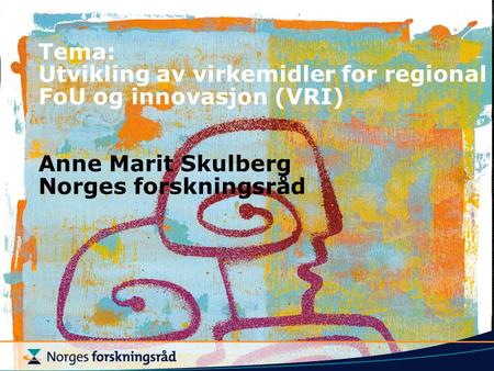 Tema: Utvikling av virkemidler for regional FoU og innovasjon (VRI) Anne Marit Skulberg Norges forskningsråd.
